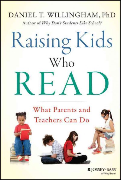 Raising kids who read : what parents and teachers can do / Daniel T. Willingham.
