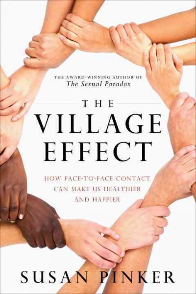 The village effect : how face-to-face contact can make us healthier, happier, and smarter / Susan Pinker.