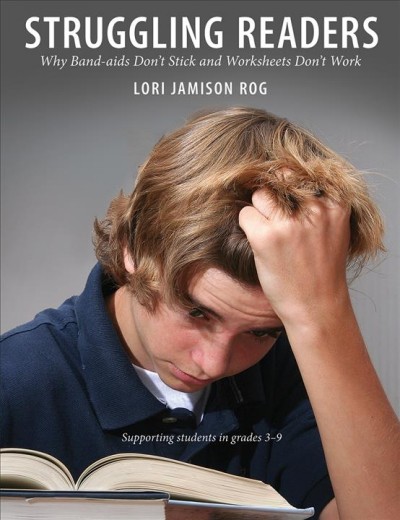 Struggling readers : why band-aids don't stick and worksheets don't work / Lori Jamison Rog.