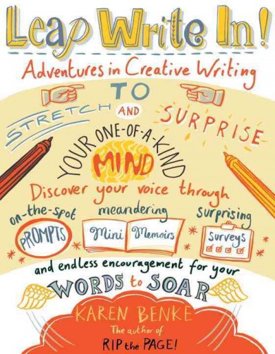 Leap write in! : adventures in creative writing to s-t-r-e-t-c-h & surprise your one-of-a-kind mind / Karen Benke.