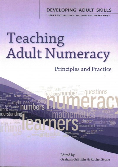 Teaching adult numeracy : principles and practice / editors: Graham Griffiths and Rachel Stone.
