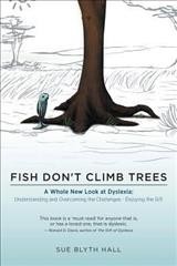 Fish don't climb trees : a whole new look at dyslexia : understanding and overcoming the challenges, enjoying the gift / Sue Blyth Hall ; illustrations by Nicole Wisdom.