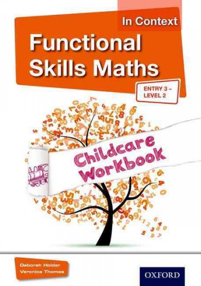 Functional skills maths in context : childcare workbook,entry 3 - level 2 / Deborah Holder, Veronica Thomas.