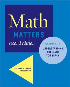 Math matters : understanding the math you teach, grades K-8 / Suzanne H. Chapin, Art Johnson.