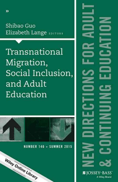 Transnational migration, social inclusion, and adult education / edited by Shibao Guo and Elizabeth Lange .