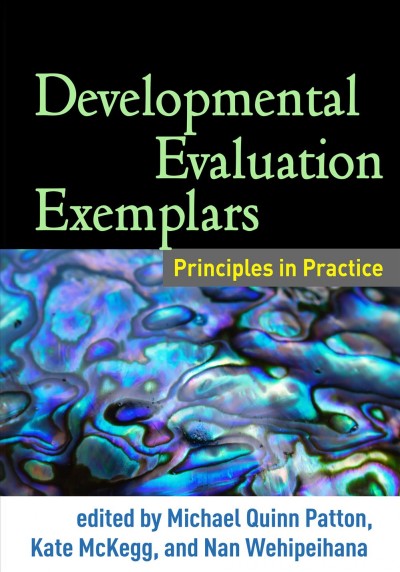 Developmental evaluation exemplars : principles in practice / edited by Michael Quinn Patton, Kate McKegg, Nan Wehipeihana.