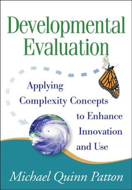 Developmental evaluation : applying complexity concepts to enhance innovation and use / Michael Quinn Patton.