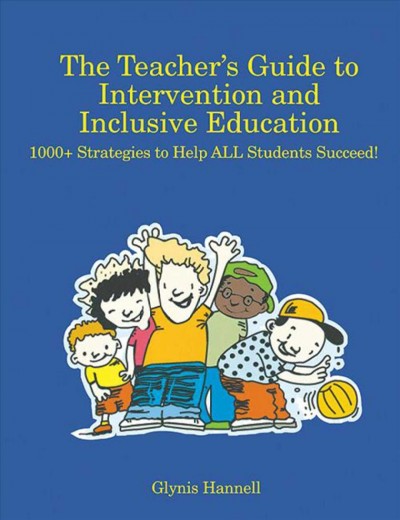 The teacher's guide to intervention and inclusive education : 1000+ strategies to help all students succeed! / Glynis Hannell.