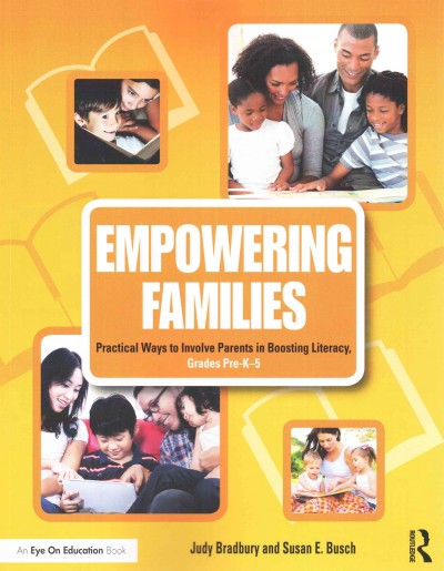 Empowering families : practical ways to involve parents in boosting literacy, grades pre-K--5 / Judy Bradbury and Susan E. Busch.