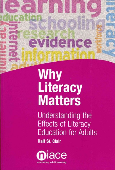 Why literacy matters : understanding the effects of literacy education for adults / [Ralf St. Clair].