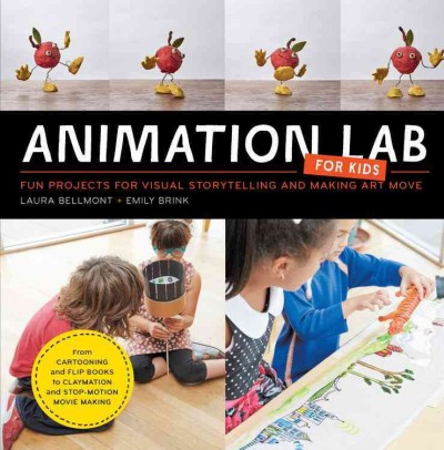 Animation lab for kids : fun projects for visual storytelling and making art move / Laura Bellmont + Emily Brink.