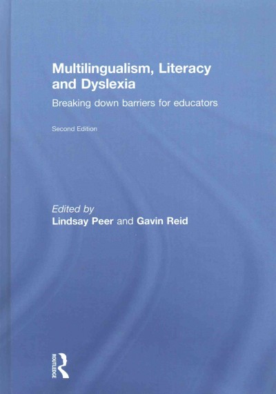 Multilingualism, literacy and dyslexia : breaking down barriers for educators / edited by Lindsay Peer and Gavin Reid.