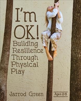 I'm OK! : building resilience through physical play / Jarrod Green.