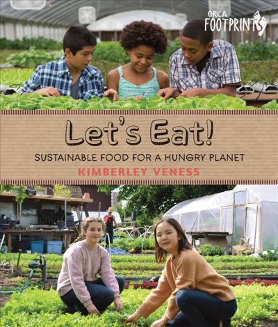 Let's eat : sustainable food for a hungry planet / Kimberley Veness.