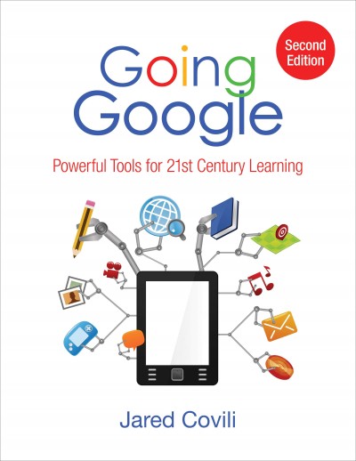 Going Google : powerful tools for 21st century learning / Jared J. Covili ; foreword by Peter DeWitt.