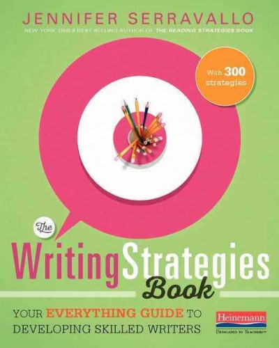 The writing strategies book : your everything guide to developing skilled writers / Jennifer Serravallo.