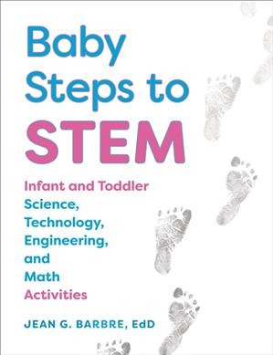 Baby steps to STEM : infant and toddler science, technology, engineering, and math activities / Jean G. Barbre.