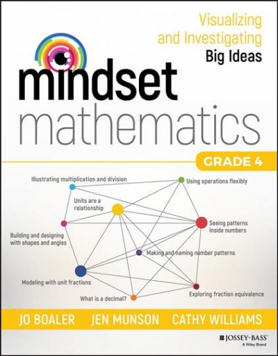 Mindset mathematics : visualizing and investigating big ideas, grade 4 / Jo Boaler, Jen Munson, Cathy Williams.