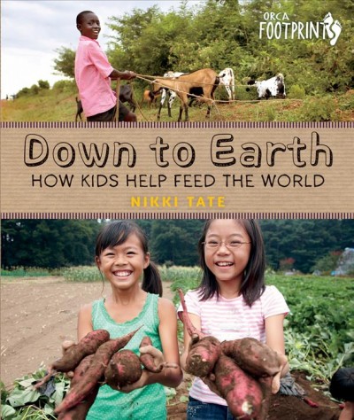 Down to earth : how kids help feed the world / Nikki Tate.