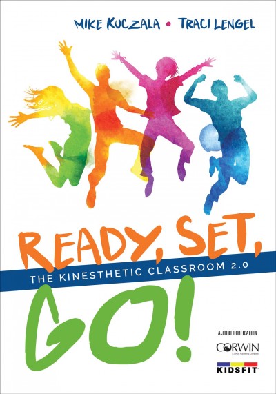 Ready, Set, Go! the kinesthetic classroom 2.0 / Michael Kuczala,Traci Lengel ; foreword by Paul Zientarski.