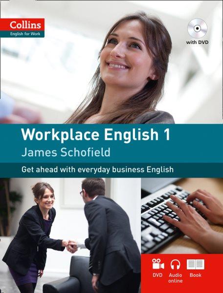 Workplace English : get ahead with everyday business English / James Schofield.