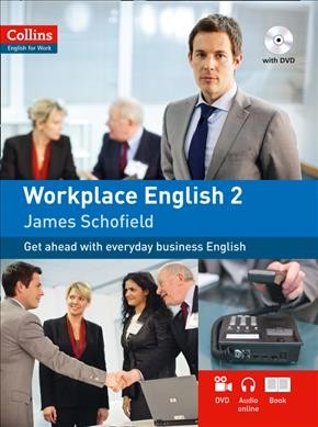 Workplace English. 2 : get ahead with everyday business English / James Schofield.