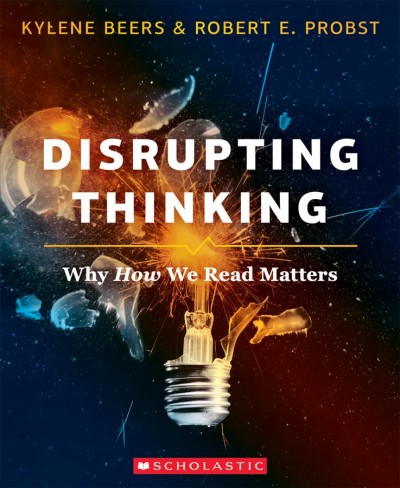 Disrupting thinking : why how we read matters / Kylene Beers & Robert E. Probst.