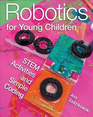 Robotics for young children : STEM activities and simple coding / Ann Gadzikowski.