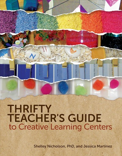 Thrifty teacher's guide to creative learning centers / by Shelley Nicholson, PhD, and Jessica Martinez.