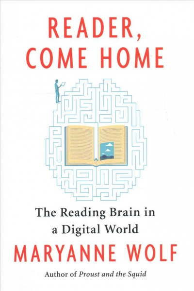Reader, come home : the reading brain in a digital world / Maryanne Wolf ; illustrated by Catherine Stoodley.