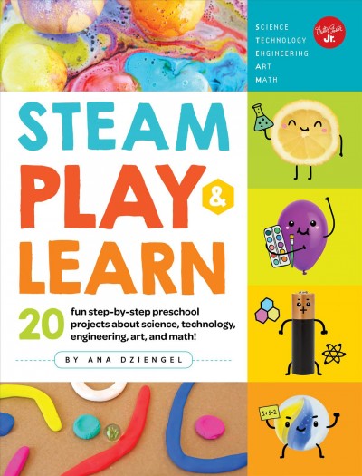 STEAM play & learn : 20 fun step-by-step preschool projects about science, technology, engineering, arts, and math! / by Ana Dziengel.