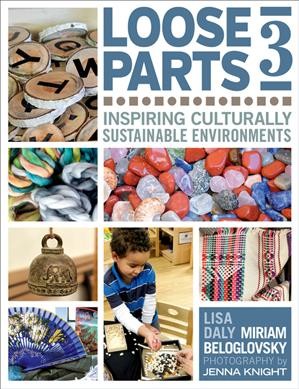 Loose parts 3 : inspiring culturally sustainable environments / Lisa Daly and Miriam Beloglovsky.