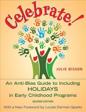 Celebrate! : an anti-bias guide to including holidays in early childhood programs / Julie Bisson ; with a new foreword by Louise Derman-Sparks.