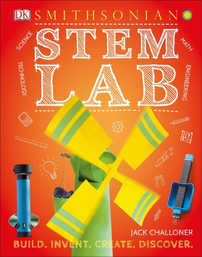 STEM lab : 25 super cool projects : build, invent, create, discover / Jack Challoner.