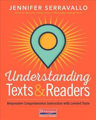Understanding texts & readers : responsive comprehension instruction with leveled texts / Jennifer Serravallo.