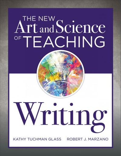 The new art and science of teaching writing / Kathy Tuchman Glass, Robert J. Marzano.