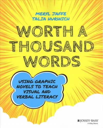Worth a thousand words : using graphic novels to teach visual and verbal literacy / Meryl J. Jaffe and Talia Hurwich.