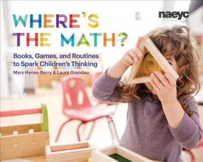 Where's the math? : books, games, and routines to spark children's thinking / Mary Hynes-Berry, Laura Grandau.