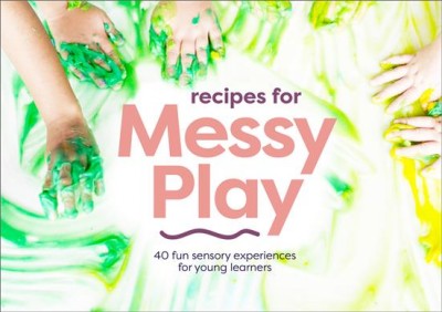 Recipes for messy play : 40 fun sensory experiences for young learners.