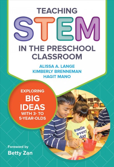 Teaching STEM in the preschool classroom : exploring big ideas with 3- to 5-year-olds / Alissa A. Lange, Kimberly Brenneman, Hagit Mano ; foreword by Betty Zan.