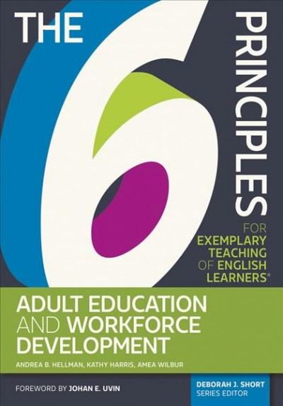 The 6 principles for exemplary teaching of English learners : adult literacy and workforce development / Andrea B. Hellman, Kathy Harris, Amea Wilbur.