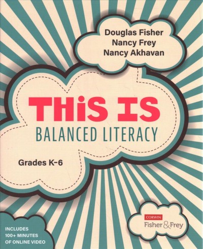 This is balanced literacy, grades k-6 / Douglas Fisher, Nancy Frey, Nancy Akhavan.