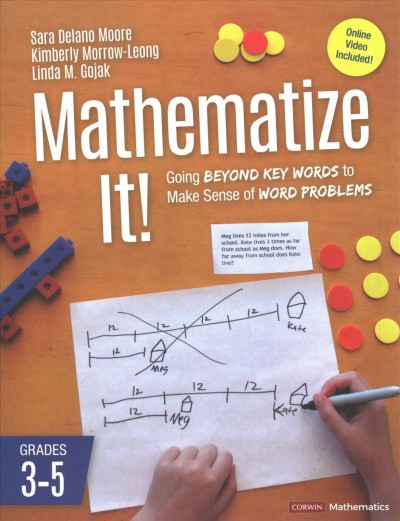 Mathematize it! : going beyond key words to make sense of word problems, grades 3-5 / Sara Delano Moore, Kimberly Morrow-Leong, and Linda M. Gojak.