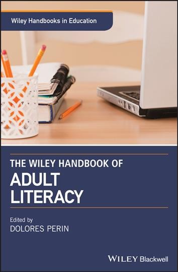 Wiley handbook of adult literacy / [edited by] Dolores Perin, Teachers College, Columbia University.