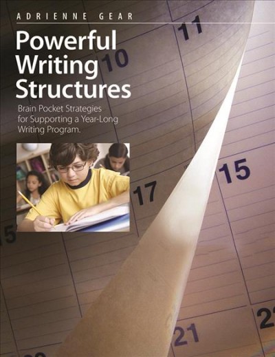 Powerful writing structures : brain pocket strategies for supporting a year-long writing program / Adrienne Gear.