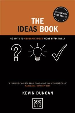 The ideas book : 60 ways to generate ideas more effectively / Kevin Duncan.