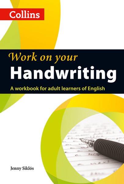 Work on your handwriting : a workbook for adult learners of English / Jenny Siklós.