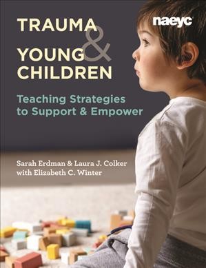 Trauma & Young Children :  Teaching Strategies to Support & Empower / Sarah Erdman, Laura J. Colker and Elizabeth C. Winter.