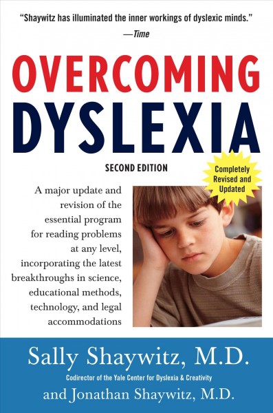 Overcoming dyslexia : a major update and revision of the essential program for reading problems at any level, incorporating the latest breakthroughs in science, education methods, technology, and legal accommodations / Sally Shaywitz and Jonathan Shaywitz.