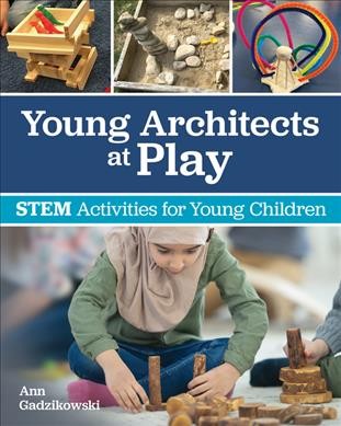 Young architects at play : STEM activities for young children / by Ann Gadzikowski.